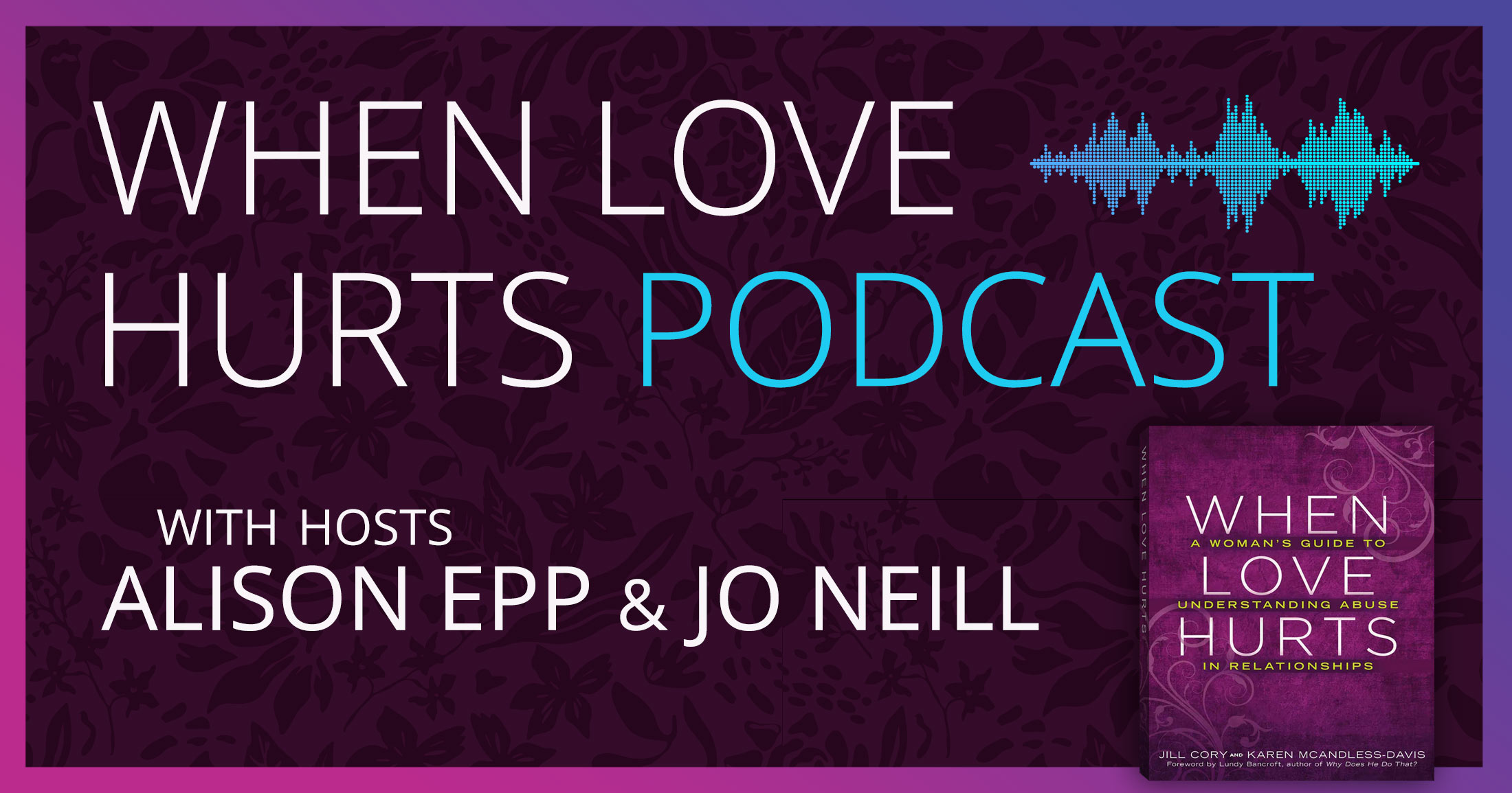 When Love Hurts podcast with Alison Epp and Jo Neill.